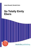 So Totally Emily Ebers: (English)