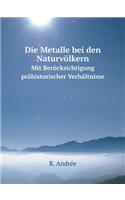 Die Metalle Bei Den Naturvölkern Mit Berücksichtigung Prähistorischer Verhältnisse