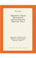 Antiquities. Works of the Moscow Archaeological Society. Volume 7