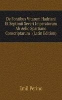 De Fontibus Vitarum Hadriani Et Septimii Severi Imperatorum Ab Aelio Spartiano Conscriptarum . (Latin Edition)