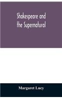 Shakespeare and the supernatural; a brief study of folklore, superstition, and witchcraft in 'Macbeth, ' 'Midsummer night's dream' and 'The tempest, '
