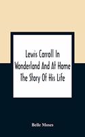 Lewis Carroll In Wonderland And At Home