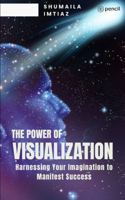 Power of Visualization Harnessing Your Imagination to Manifest Success