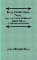 Twenty Years of Congress, Volume 2 From Lincoln to Garfield, with a Review of the Events Which Led to the Political Revolution of 1860