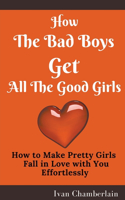 How the Bad Boys Get All the Good Girls