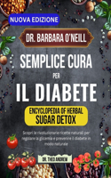 Dr. Barbara O'Neill Semplice Cura Per Il Diabete: Scopri le rivoluzionarie ricette naturali per regolare la glicemia e prevenire il diabete in modo naturale