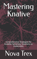 Mastering Knative: Comprehensive Strategies for Scalable Serverless Solutions on Kubernetes