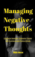 Managing Negative Thoughts: Coping with Negativity, Embracing Change and Positive Attitude