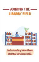 Joining The Library Field: Understanding More About Essential Librarian Skills: Strategies For Regenerating The Library Profession