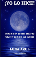 ¡Yo lo hice!: Tú también puedes crear tu futuro y cumplir tus sueños