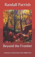 Beyond the Frontier: A Romance of Early Days in the Middle West