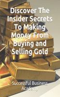 Discover The Insider Secrets To Making Money From Buying and Selling Gold