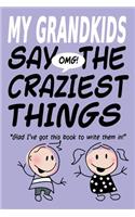 MY GRANDKIDS SAY THE CRAZIEST THINGS "Glad I've got this book to keep them in!": A perfect book to record the precious things your grandkids say.