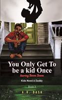 You Only Get To Be A Kid Once
