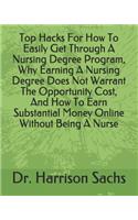Top Hacks For How To Easily Get Through A Nursing Degree Program, Why Earning A Nursing Degree Does Not Warrant The Opportunity Cost, And How To Earn Substantial Money Online Without Being A Nurse