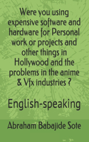 Were you using expensive software and hardware for Personal work or projects and other things in Hollywood and the problems in the anime & Vfx industries ?