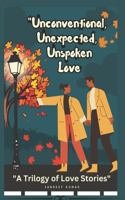 Unconventional, Unexpected, Unspoken: A Trilogy of Love Stories