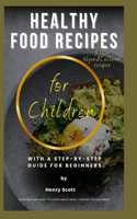 Healthy Food Recipes for Children with a Step-by-Step Guide for Beginners