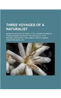Three Voyages of a Naturalist; Being an Account of Many Little- Known Islands in Three Oceans Visited by the Valhalla, R.Y.S.