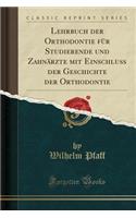 Lehrbuch Der Orthodontie Fï¿½r Studierende Und Zahnï¿½rzte Mit Einschluï¿½ Der Geschichte Der Orthodontie (Classic Reprint)