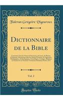 Dictionnaire de la Bible, Vol. 2: Contenant Tous les Noms de Personnes, de Lieux, de Plantes, d'Animaux, Mentionnés dans les Saintes Écritures, les Questions Théologiques, Archéologiques, Scientifiques, Critiques, Relatives A l'Ancien Et au Nouveau