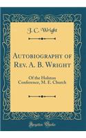 Autobiography of Rev. A. B. Wright: Of the Holston Conference, M. E. Church (Classic Reprint)