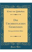 Die Urchristlichen Gemeinden: Sittengeschichtliche Bilder (Classic Reprint)