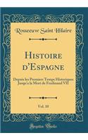 Histoire d'Espagne, Vol. 10: Depuis les Premiers Temps Historiques Jusqu'a la Mort de Ferdinand VII (Classic Reprint)