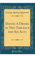 Dante: A Drama in Two Tableaux and Six Acts (Classic Reprint)