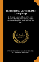 Industrial Unrest and the Living Wage: [a Series of Lectures] Given at the Inter-denominational Summer School, Held at Swanwick, Derbyshire, June 28th-July 5th, 1913