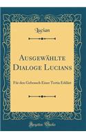 Ausgewählte Dialoge Lucians: Für den Gebrauch Einer Tertia Erklärt (Classic Reprint)