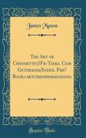 The Art of Chesshttp: //Fb-Tasks. Com Getimages/Index. Php? Book=artchess00masogoog (Classic Reprint)