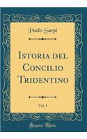 Istoria del Concilio Tridentino, Vol. 1 (Classic Reprint)