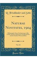 Naturae Novitates, 1904, Vol. 26: Bibliographie Neuer Erscheinungen Aller LÃ¤nder Auf Dem Gebiete Der Naturgeschichte Und Der Exakten Wissenschaften (Classic Reprint)