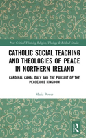 Catholic Social Teaching and Theologies of Peace in Northern Ireland: Cardinal Cahal Daly and the Pursuit of the Peaceable Kingdom