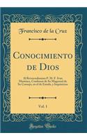 Conocimiento de Dios, Vol. 1: Al Reverendissimo P. M. F. Ivan Martinez, Confessor de Su Magestad de Su Consejo, En El de Estado, y Inquisicion (Classic Reprint)