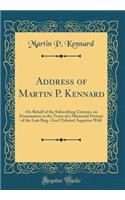 Address of Martin P. Kennard: On Behalf of the Subscribing Citizens, on Presentation to the Town of a Memorial Portrait of the Late Brig.-Gen'l Edward Augustus Wild (Classic Reprint)