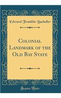 Colonial Landmark of the Old Bay State (Classic Reprint)