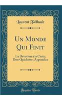 Un Monde Qui Finit: La Dévotion à la Croix; Don Quichotte; Appendice (Classic Reprint)