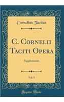 C. Cornelii Taciti Opera, Vol. 5: Supplementis (Classic Reprint)