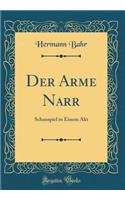 Der Arme Narr: Schauspiel in Einem Akt (Classic Reprint)
