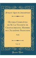?uvres Complètes de M. Le Vicomte de Chateaubriand, Membre de lAcadémie Francoise, Vol. 18: Atala (Classic Reprint)