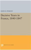Decisive Years in France, 1840-1847: (Princeton Legacy Library)