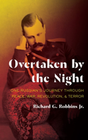 Overtaken by the Night: One Russian's Journey Through Peace, War, Revolution, and Terror