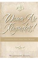Women Are Kingmakers!: Celebrating God's Great Idea: Women!