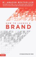 How to Launch a Brand (2nd Edition - Trade): Your Step-By-Step Guide to Crafting a Brand: From Positioning to Naming and Brand Identity