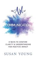 The Art of Communication: 8 Ways to Confirm Clarity & Understanding for Positive Impact