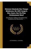 Histoire Générale Des Temps Modernes, De 1453 Jusqu'à Nos Jours, Sur Un Plan Entièrement Neuf