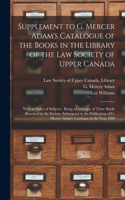 Supplement to G. Mercer Adam's Catalogue of the Books in the Library of the Law Society of Upper Canada [microform]