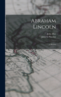 Abraham Lincoln; a History